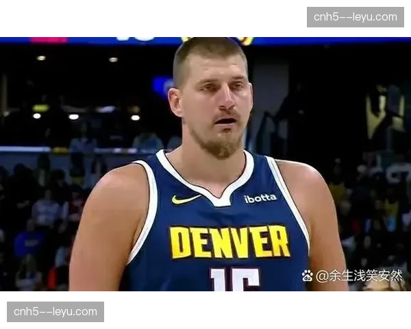 掘金防守效率有待提升 约基奇防守端贡献需要加强